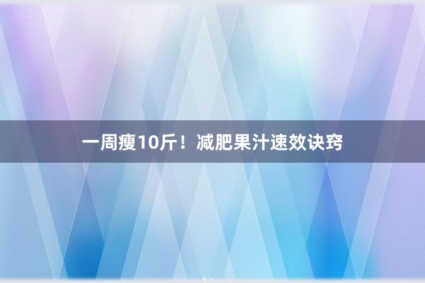 一周瘦10斤！减肥果汁速效诀窍