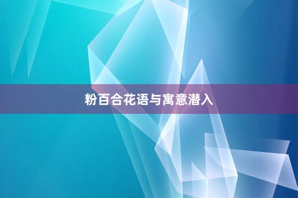 粉百合花语与寓意潜入