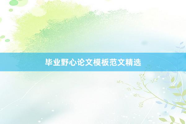 毕业野心论文模板范文精选