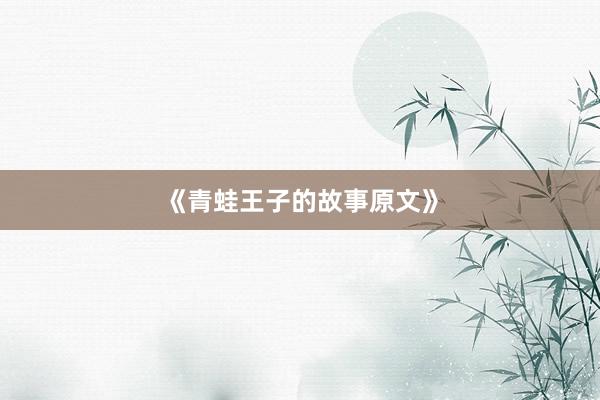 《青蛙王子的故事原文》